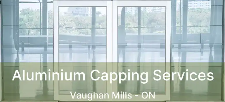  Aluminium Capping Services Vaughan Mills - ON