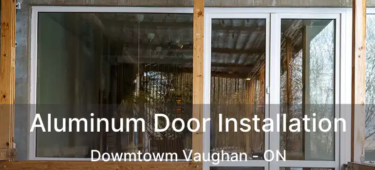 Aluminum Door Installation Dowmtowm Vaughan - ON
