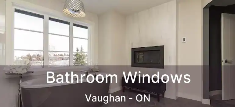  Bathroom Windows Vaughan - ON