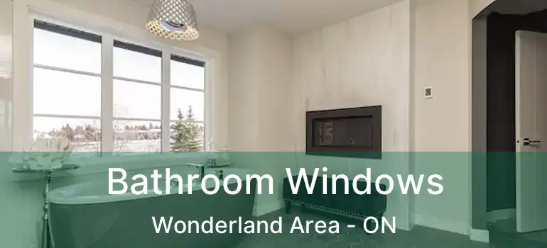  Bathroom Windows Wonderland Area - ON