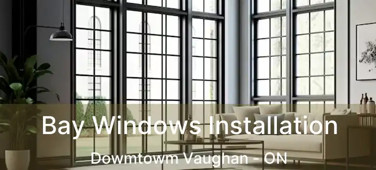  Bay Windows Installation Dowmtowm Vaughan - ON