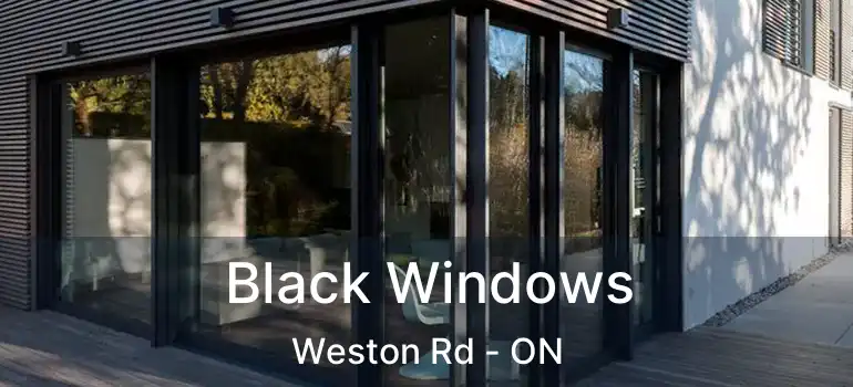  Black Windows Weston Rd - ON