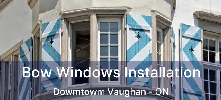  Bow Windows Installation Dowmtowm Vaughan - ON