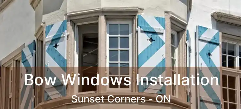  Bow Windows Installation Sunset Corners - ON