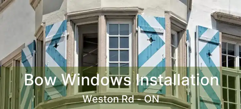  Bow Windows Installation Weston Rd - ON