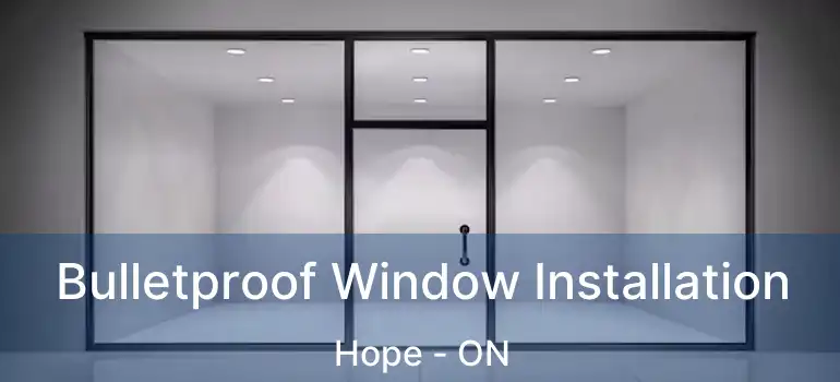  Bulletproof Window Installation Hope - ON