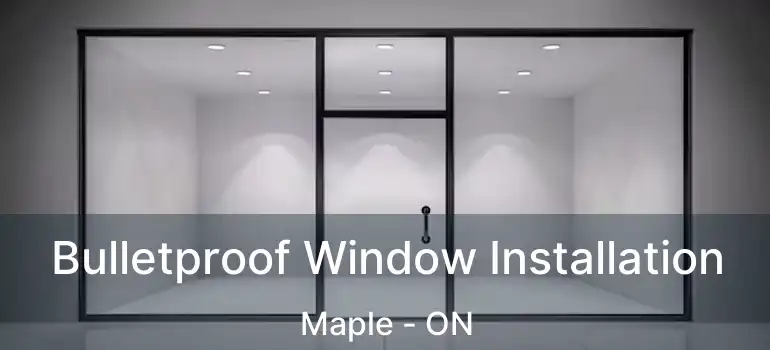  Bulletproof Window Installation Maple - ON