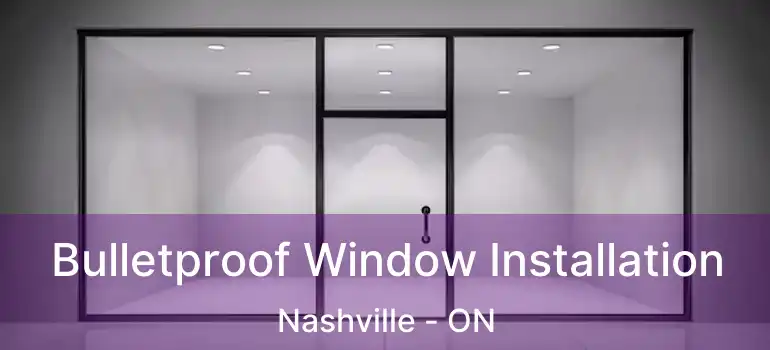 Bulletproof Window Installation Nashville - ON