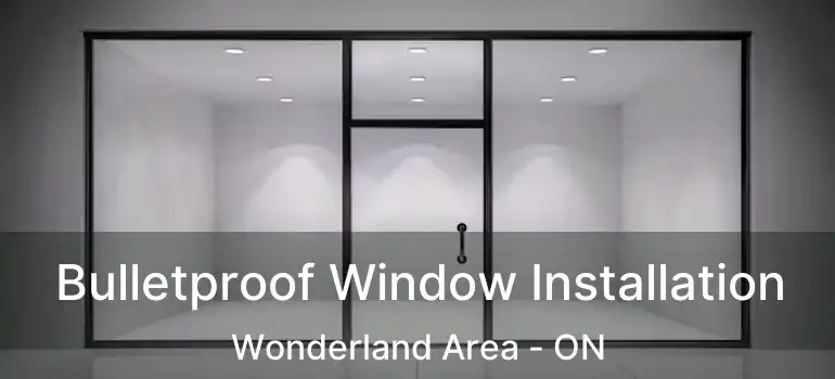 Bulletproof Window Installation Wonderland Area - ON