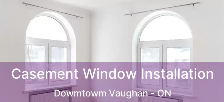  Casement Window Installation Dowmtowm Vaughan - ON