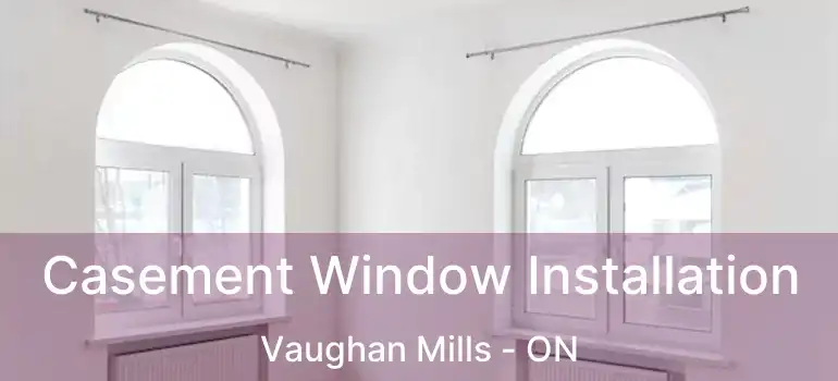  Casement Window Installation Vaughan Mills - ON