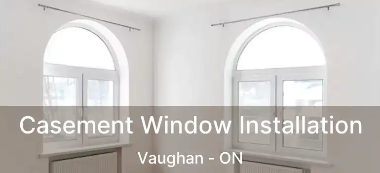  Casement Window Installation Vaughan - ON