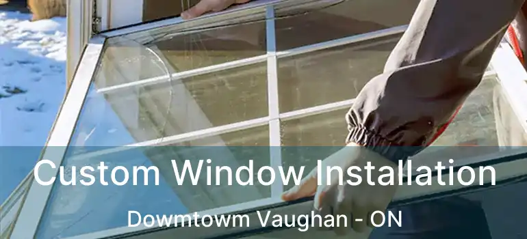  Custom Window Installation Dowmtowm Vaughan - ON
