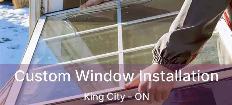 Custom Window Installation King City - ON