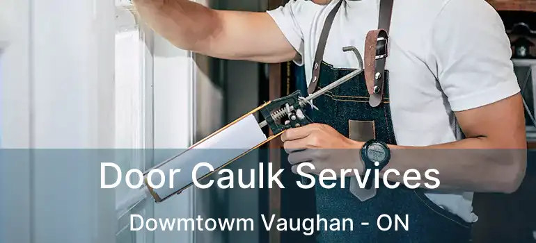 Door Caulk Services Dowmtowm Vaughan - ON