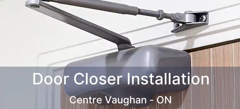  Door Closer Installation Centre Vaughan - ON