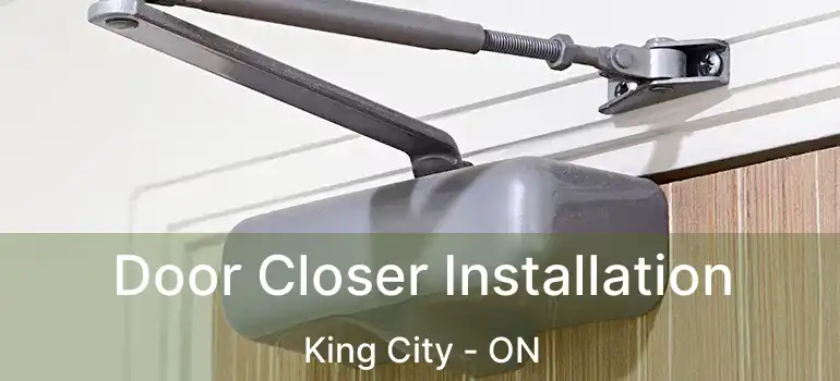  Door Closer Installation King City - ON