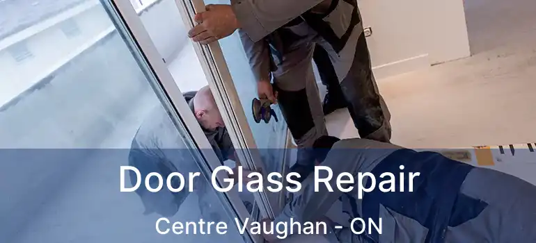 Door Glass Repair Centre Vaughan - ON