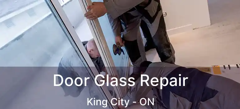 Door Glass Repair King City - ON