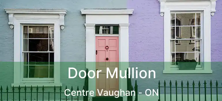  Door Mullion Centre Vaughan - ON