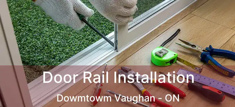  Door Rail Installation Dowmtowm Vaughan - ON