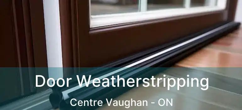 Door Weatherstripping Centre Vaughan - ON