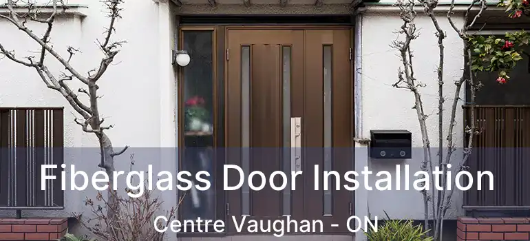 Fiberglass Door Installation Centre Vaughan - ON