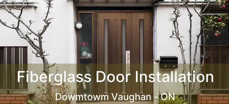 Fiberglass Door Installation Dowmtowm Vaughan - ON