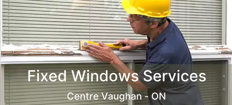  Fixed Windows Services Centre Vaughan - ON
