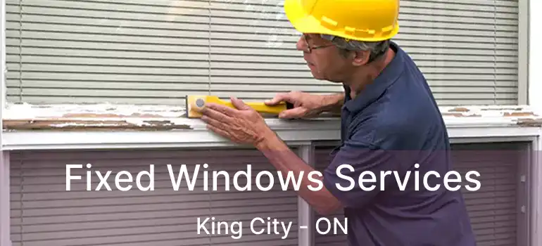  Fixed Windows Services King City - ON