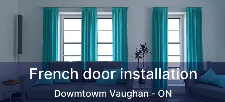  French door installation Dowmtowm Vaughan - ON