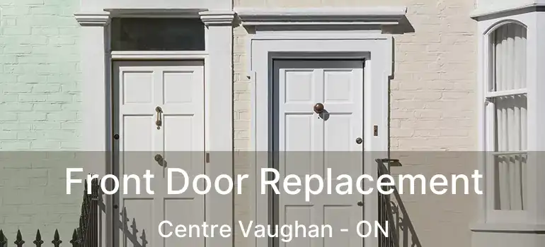  Front Door Replacement Centre Vaughan - ON
