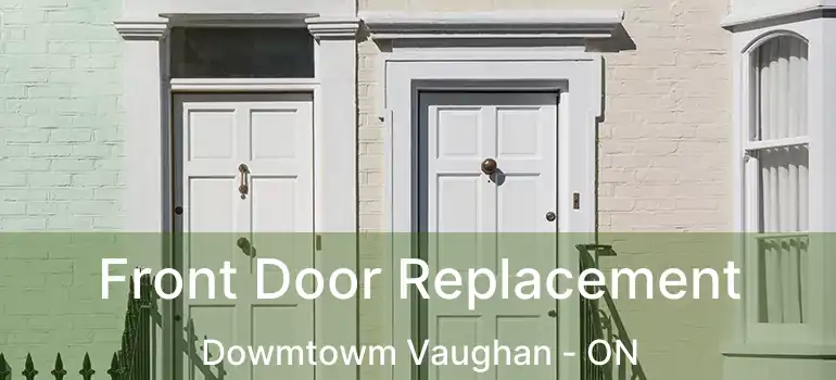  Front Door Replacement Dowmtowm Vaughan - ON