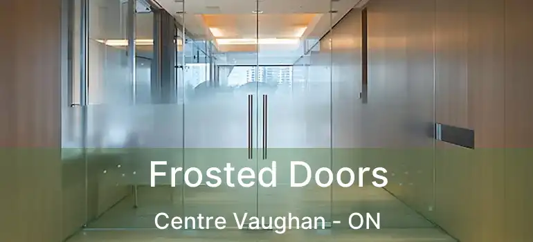  Frosted Doors Centre Vaughan - ON