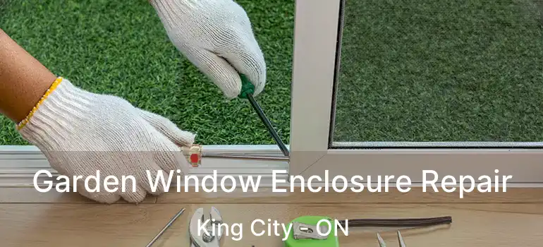 Garden Window Enclosure Repair King City - ON