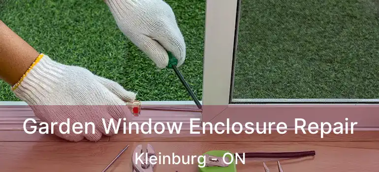 Garden Window Enclosure Repair Kleinburg - ON