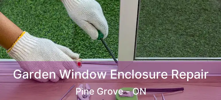 Garden Window Enclosure Repair Pine Grove - ON