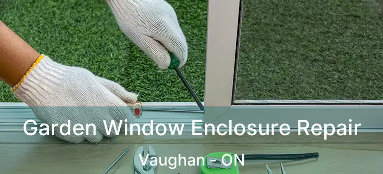 Garden Window Enclosure Repair Vaughan - ON