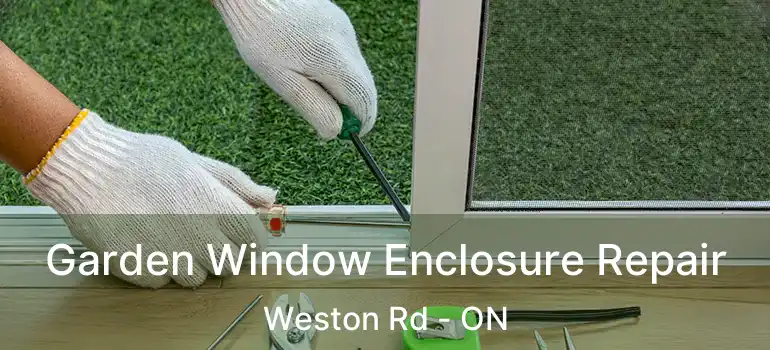  Garden Window Enclosure Repair Weston Rd - ON
