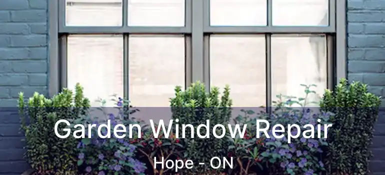 Garden Window Repair Hope - ON