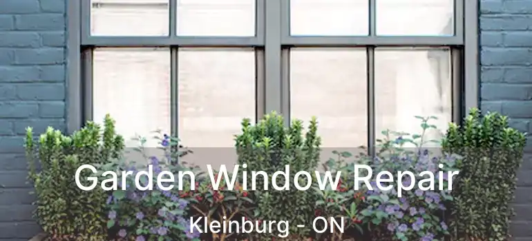 Garden Window Repair Kleinburg - ON