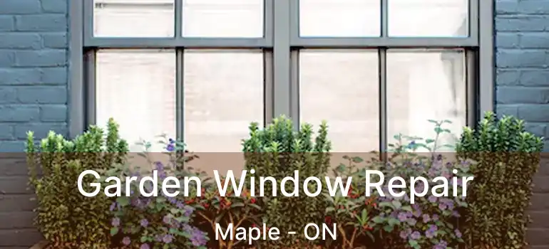  Garden Window Repair Maple - ON