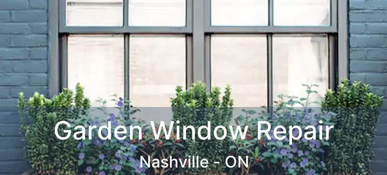 Garden Window Repair Nashville - ON