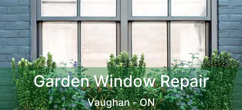 Garden Window Repair Vaughan - ON