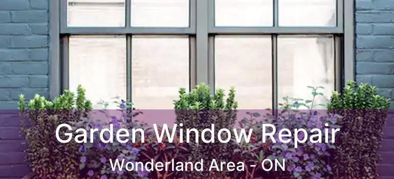 Garden Window Repair Wonderland Area - ON