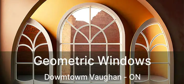 Geometric Windows Dowmtowm Vaughan - ON