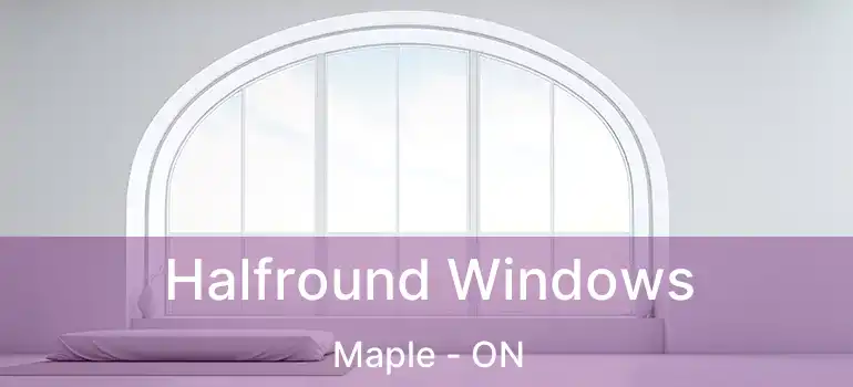  Halfround Windows Maple - ON