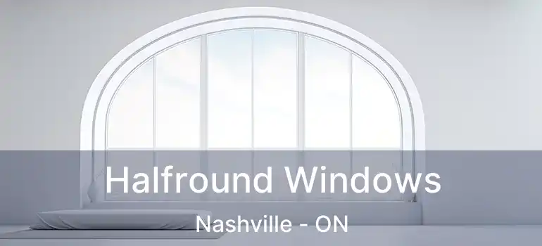  Halfround Windows Nashville - ON