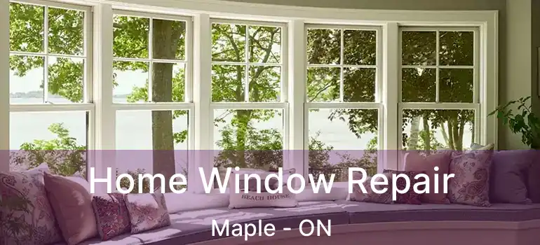 Home Window Repair Maple - ON