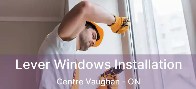  Lever Windows Installation Centre Vaughan - ON